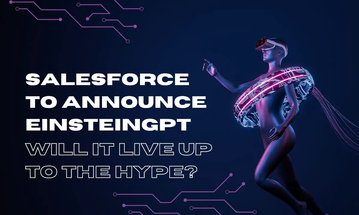 Salesforce to Announce EinsteinGPT – Will It Live Up to the Hype?
